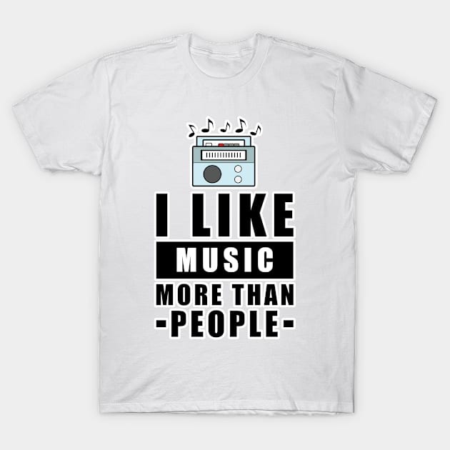 I Like Music More Than People - Funny Quote T-Shirt by DesignWood Atelier